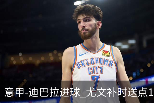 意甲-迪巴拉进球 尤文补时送点1-2惨遭保级队逆转